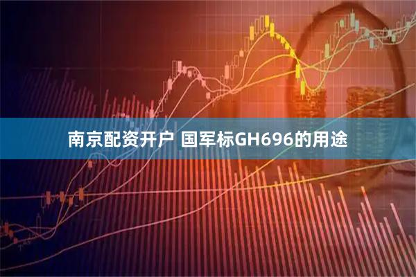 南京配资开户 国军标GH696的用途