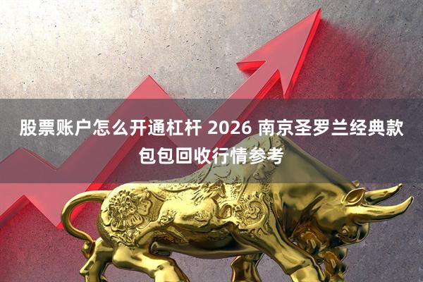股票账户怎么开通杠杆 2026 南京圣罗兰经典款包包回收行情参考